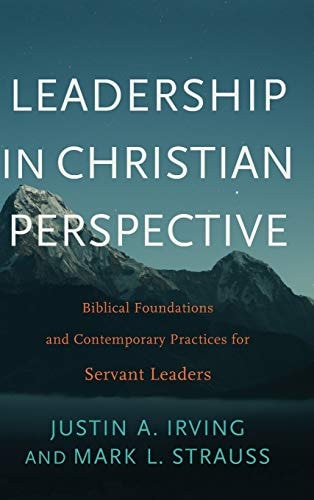 Leadership in Christian Perspective Biblical Foundations and Contemporary Practices for Servant Leaders