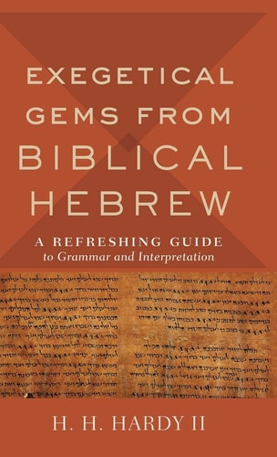 Exegetical Gems from Biblical Hebrew A Refreshing Guide to Grammar and Interpretation