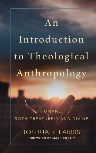 An Introduction to Theological Anthropology Humans, Both Creaturely and Divine