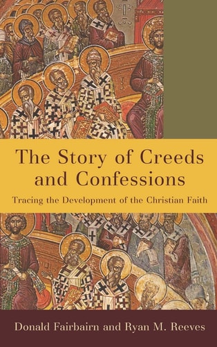 The Story of Creeds and Confessions Tracing the Development of the Christian Faith