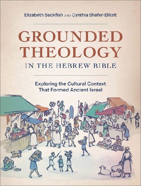 Grounded Theology in the Hebrew Bible: Exploring the Cultural Context That Formed Ancient Israel