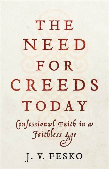 The Need for Creeds Today: Confessional Faith in a Faithless Age