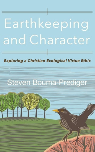 Earthkeeping and Character Exploring a Christian Ecological Virtue Ethic