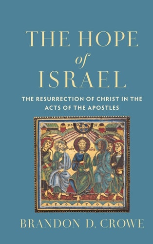 Hope of Israel The Resurrection of Christ in the Acts of the Apostles
