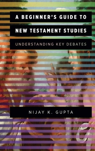 Beginner's Guide to New Testament Studies Understanding Key Debates