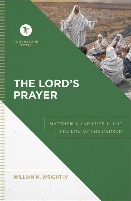The Lords Prayer: Matthew 6 and Luke 11 for the Life of the Church