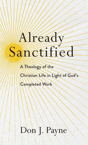Already Sanctified A Theology of the Christian Life in Light of God's Completed Work