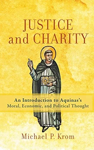 Justice and Charity An Introduction to Aquinas's Moral, Economic, and Political Thought