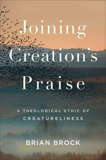Joining Creations Praise: A Theological Ethic of Creatureliness