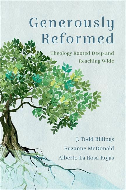 Generously Reformed: Theology Rooted Deep and Reaching Wide