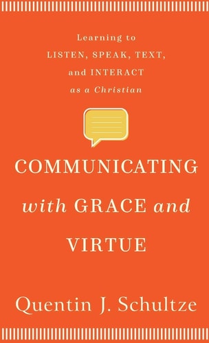 Communicating with Grace and Virtue Learning to Listen, Speak, Text, and Interact as a Christian