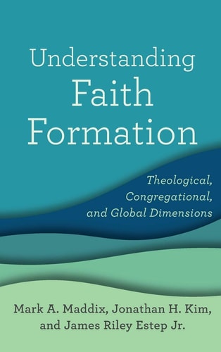 Understanding Faith Formation Theological, Congregational, and Global Dimensions