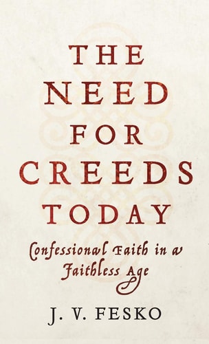 The Need for Creeds Today Confessional Faith in a Faithless Age