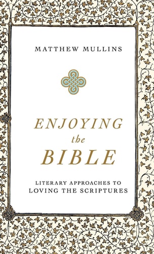 Enjoying the Bible Literary Approaches to Loving the Scriptures