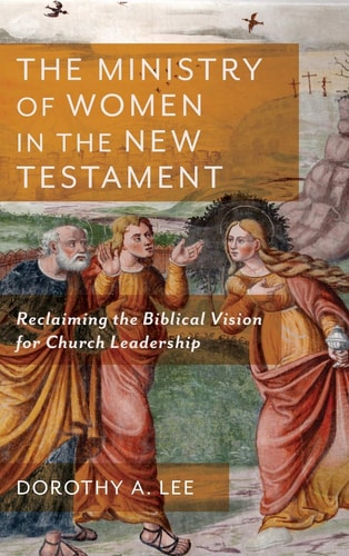The Ministry of Women in the New Testament Reclaiming the Biblical Vision for Church Leadership