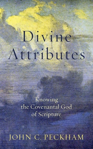 Divine Attributes Knowing the Covenantal God of Scripture