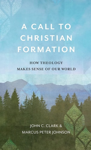 A Call to Christian Formation How Theology Makes Sense of Our World