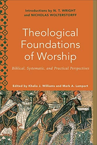 Theological Foundations of Worship Biblical, Systematic, and Practical Perspectives