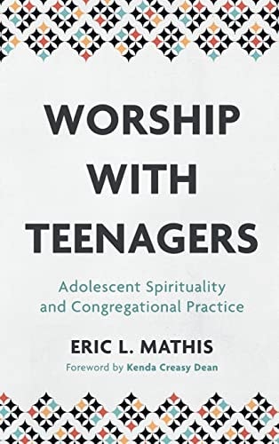 Worship with Teenagers Adolescent Spirituality and Congregational Practice