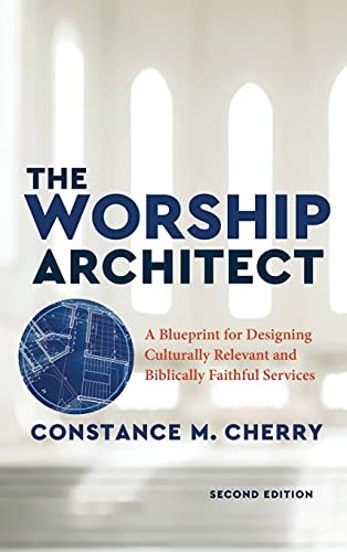 The Worship Architect A Blueprint for Designing Culturally Relevant and Biblically Faithful Services
