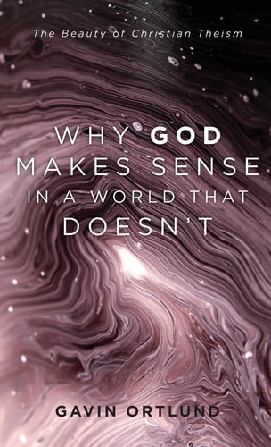Why God Makes Sense in a World that Doesn't The Beauty of Christian Theism
