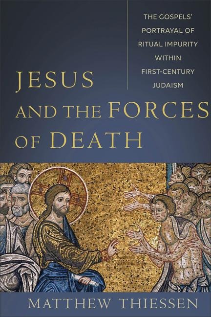 Jesus and the Forces of Death: The Gospels Portrayal of Ritual Impurity Within First-Century Judaism