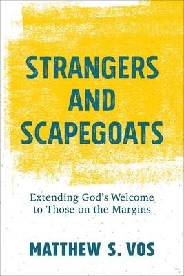 Strangers and Scapegoats: Extending Gods Welcome to Those on the Margins