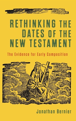Rethinking the Dates of the New Testament The Evidence for Early Composition