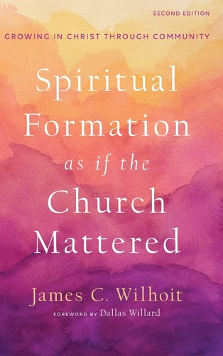 Spiritual Formation As If the Church Mattered Growing in Christ Through Community
