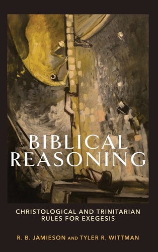 Biblical Reasoning Christological and Trinitarian Rules for Exegesis