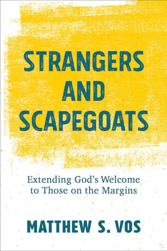 Strangers and Scapegoats Extending God's Welcome to Those on the Margins