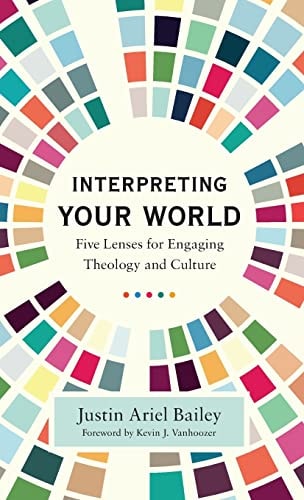 Interpreting Your World Five Lenses for Engaging Theology and Culture