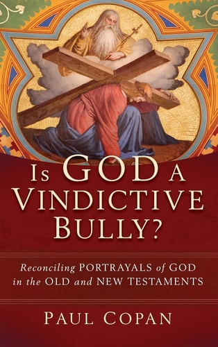 Is God a Vindictive Bully? Reconciling Portrayals of God in the Old and New Testaments