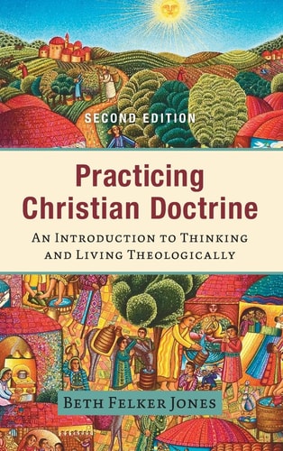 Practicing Christian Doctrine An Introduction to Thinking and Living Theologically