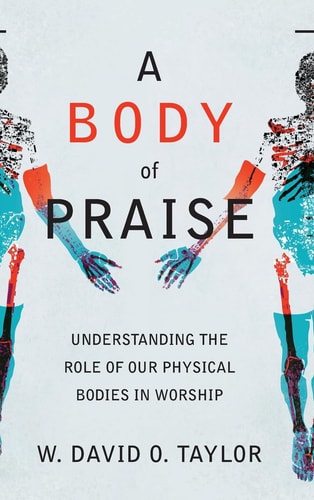 A Body of Praise Understanding the Role of Our Physical Bodies in Worship