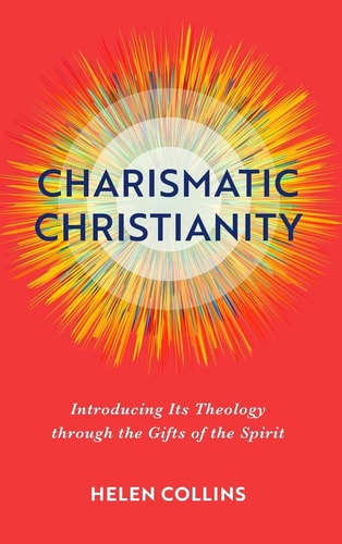 Charismatic Christianity Introducing Its Theology Through the Gifts of the Spirit