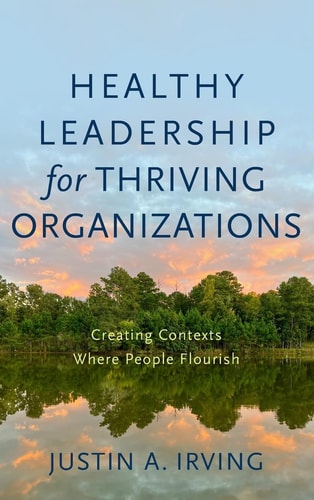 Healthy Leadership for Thriving Organizations Creating Contexts where People Flourish