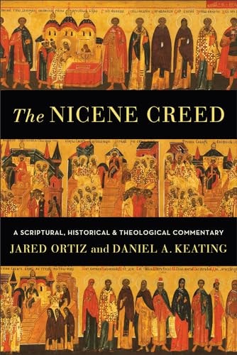 The Nicene Creed A Scriptural, Historical, and Theological Commentary
