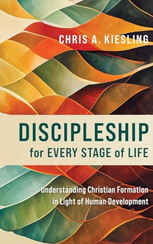 Discipleship for Every Stage of Life Understanding Christian Formation in Light of Human Development
