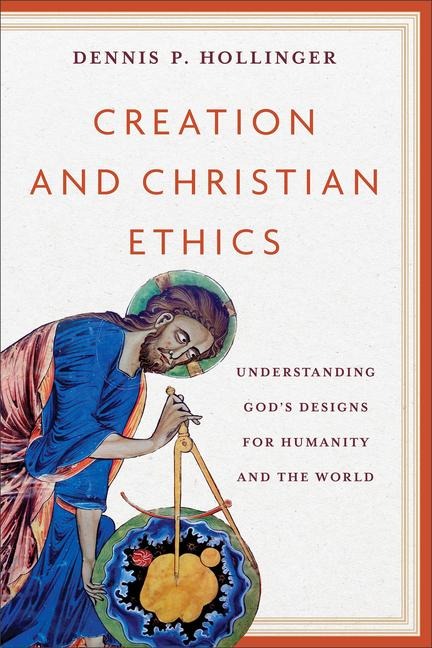 Creation and Christian Ethics: Understanding Gods Designs for Humanity and the World