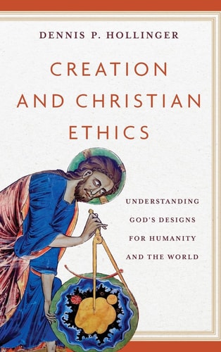 Creation and Christian Ethics Understanding God's Designs for Humanity and the World