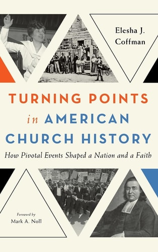 Turning Points in American Church History How Pivotal Events Shaped a Nation and a Faith