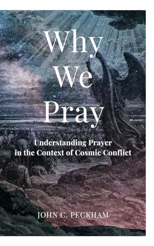 Why We Pray Understanding Prayer in the Context of Cosmic Conflict