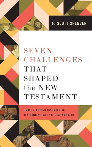 Seven Challenges that Shaped the New Testament Understanding the Inherent Tensions of Early Christian Faith