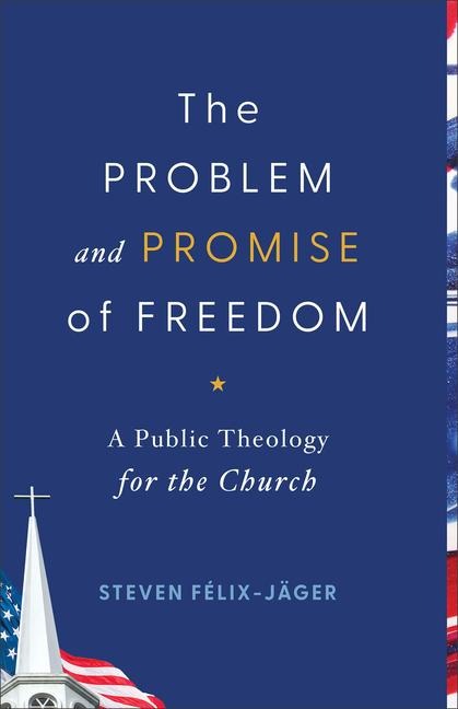 The Problem and Promise of Freedom: A Public Theology for the Church