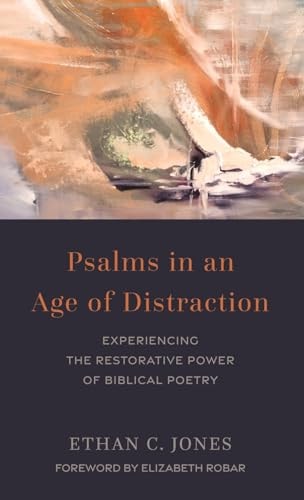 Psalms in an Age of Distraction Experiencing the Restorative Power of Biblical Poetry