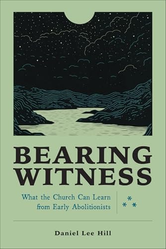 Bearing Witness What the Church Can Learn from Early Abolitionists