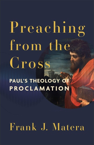 Preaching from the Cross Paul's Theology of Proclamation