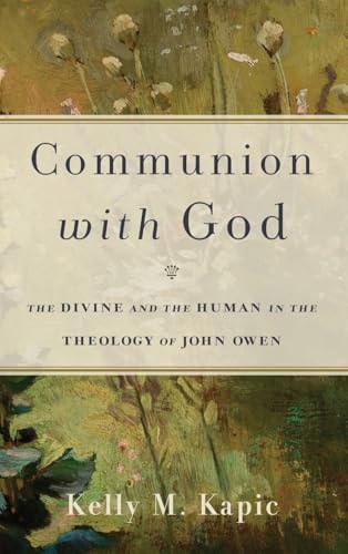 Communion with God The Divine and the Human in the Theology of John Owen