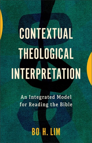 Contextual Theological Interpretation An Integrated Model for Reading the Bible